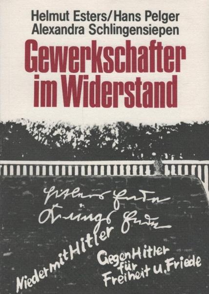 Gewerkschafter im Widerstand / Helmut Esters ; Hans Pelger. Mit e. forschungsgeschichtl. Überblick von Alexandra Schlingensiepen