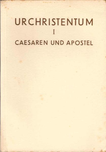 Urchristentum. Teil 1: Cäsaren und Apostel.
