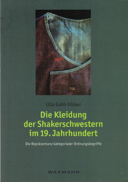 Die Kleidung der Shakerschwestern im 19. Jahrhundert : die Repräsentanz kategorialer Ordnungsbegriffe / Ulla Gohl-Völker