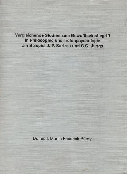 Vergleichende Studien zum Bewusstseinsbegriff in Philosophie und Tiefenpsychologie am Beispiel J.-P. Sartres und C.G. Jungs