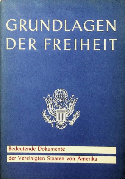 Grundlagen der Freiheit : bedeutende Dokumente der Vereinigten Staaten von Amerika.
