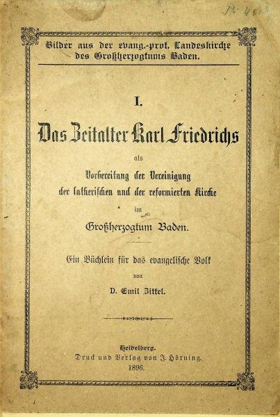 Das Zeitalter Karl Friedrichs als Vorbereitung der Vereinigung der lutherischen und der reformierten Kirche im Großherzogtum Baden : ein Büchlein für das evangelische Volk