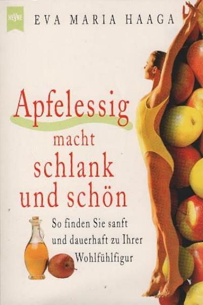 Apfelessig macht schlank und schön : so finden Sie sanft und dauerhaft zu Ihrer Wohlfühlfigur.
