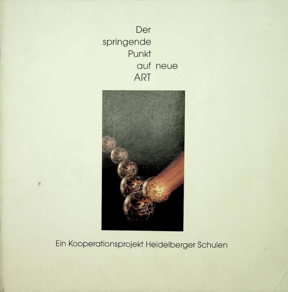 Der springende Punkt auf neue Art : Ein Kooperationsprojekt Heidelberger Schulen (Austellungskatalog).