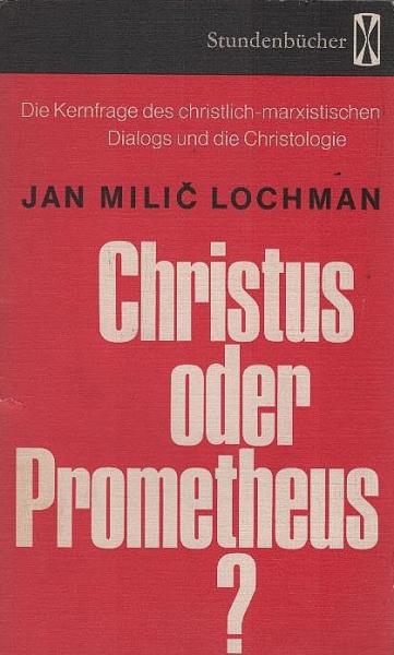 Christus oder Prometheus? : die Kernfrage d. christl.-marxist. Dialogs u. d. Christologie.