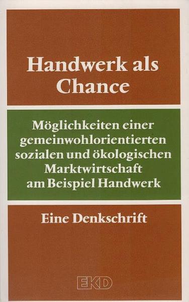 Handwerk als Chance : Möglichkeiten einer gemeinwohlorientierten sozialen und ökologischen Marktwirtschaft am Beispiel Handwerk ; eine Denkschrift der Kammer der EKD für Soziale Ordnung.
