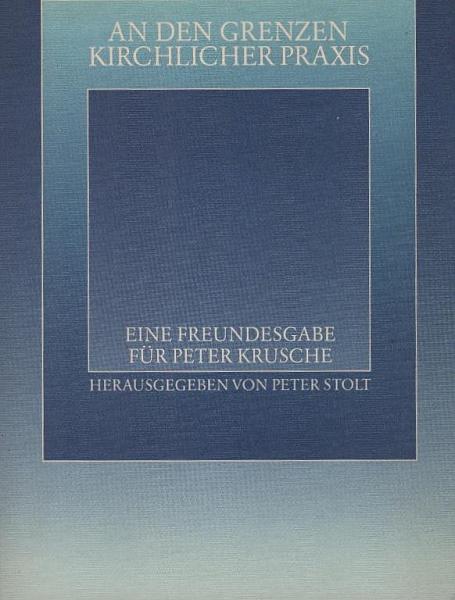 An den Grenzen kirchlicher Praxis : e. Freundesgabe für Peter Krusche.