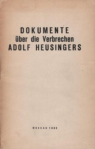 Dokumente über die Verbrechen Adolf Heusingers gegen den Frieden, seine Kriegsverbrechen und Verbrechen gegen die Menschlichkeit
