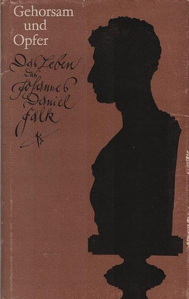 Gehorsam und Opfer : Das Leben d. Johann Daniel Falk.