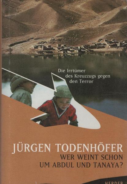 Wer weint schon um Abdul und Tanaya? : die Irrtümer des Kreuzzugs gegen den Terror.