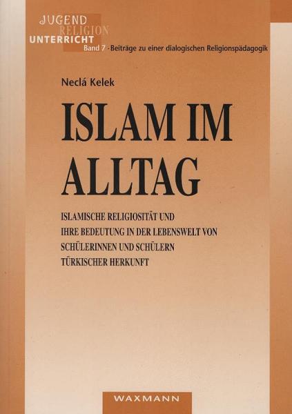 Islam im Alltag. Islamische Religiosität und ihre Bedeutung in der Lebenswelt von Schülerinnen und Schülern türkischer Herkunft.
