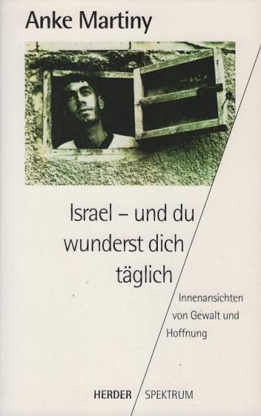Israel - und du wunderst dich täglich : Innenansicht von Gewalt und Hoffnung.
