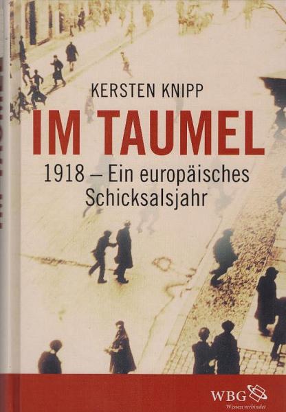 Im Taumel : 1918 - ein europäisches Schicksalsjahr.