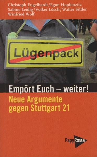 Empört Euch - weiter! : neue Argumente gegen Stuttgart 21 ; an einen Ministerpräsidenten und eine Kanzlerin.