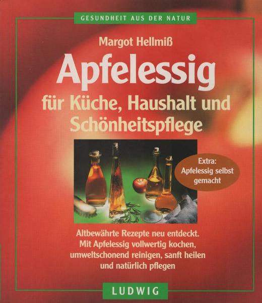 Apfelessig für Küche, Haushalt und Schönheitspflege : altbewährte Rezepte neu entdeckt ; mit Apfelessig vollwertig kochen, umweltschonend reinigen, sanft heilen und natürlich pflegen.