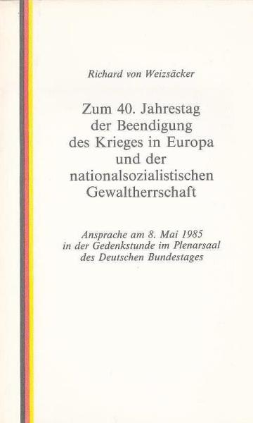 Zum 40. [vierzigsten] Jahrestag der Beendigung des Krieges in Europa und der nationalsozialistischen Gewaltherrschaft : Ansprache am 8. Mai 1985 in d. Gedenkstunde im Plenarsaal d. Dt. Bundestages.