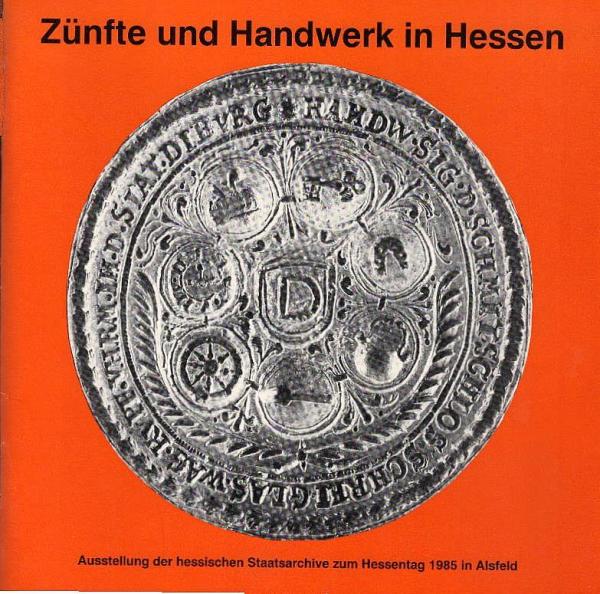 Zünfte und Handwerk in Hessen : Ausstellung d. hess. Staatsarchive zum Hessentag 1985 in Alsfeld.