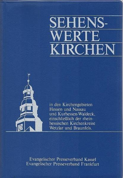 Sehenswerte Kirchen : in d. Kirchengebieten Hessen u. Nassau u. Kurhessen-Waldeck, einschl. d. rheinhess. Kirchenkreise Wetzlar u. Braunfels.