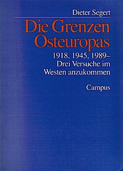 Die Grenzen Osteuropas : 1918, 1945, 1989 - drei Versuche, im Westen anzukommen.