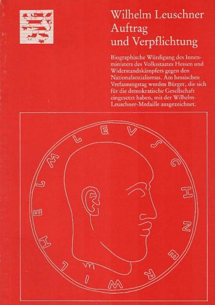 Wilhelm Leuschner, Auftrag und Verpflichtung : biograph. Würdigung d. Innenministers d. Volksstaates Hessen u. Widerstandskämpfers gegen d. Nationalsozialismus.