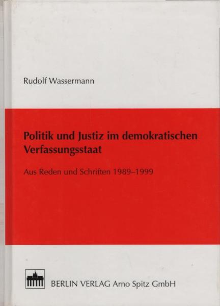 Politik und Justiz im demokratischen Verfassungsstaat. Aus Reden und Schriften 1989 - 1999.