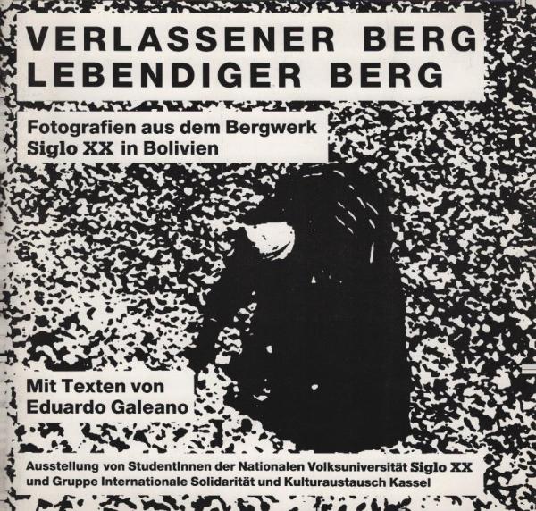 Verlassener Berg - lebendiger Berg : Fotografien aus dem Bergwerk Siglo XX ; eine Ausstellung von StudentInnen der Volksuniversität "Sigl XX", Bolivia und der Gruppe Internationale Solidarität und Kulturaustausch Kassel