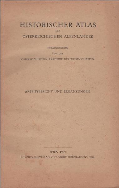 Historischer Atlas der österreichischen Alpenländer; Teil: Arbeitsbericht und Ergänzungen