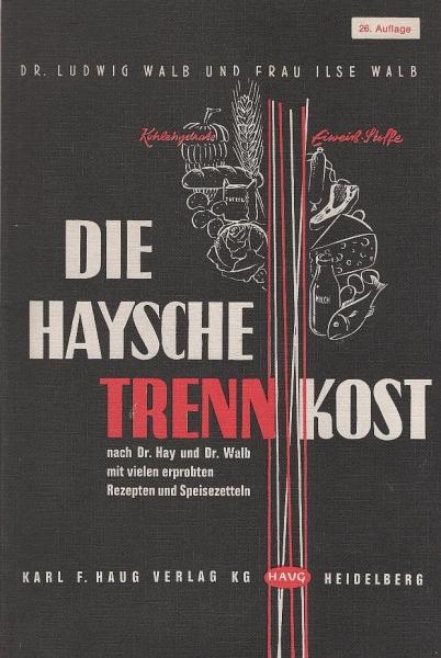 Die Haysche Trenn-Kost : nach Dr. Hay u. Dr. Walb; mit e. zweifarb. Nahrungsmitteltab.