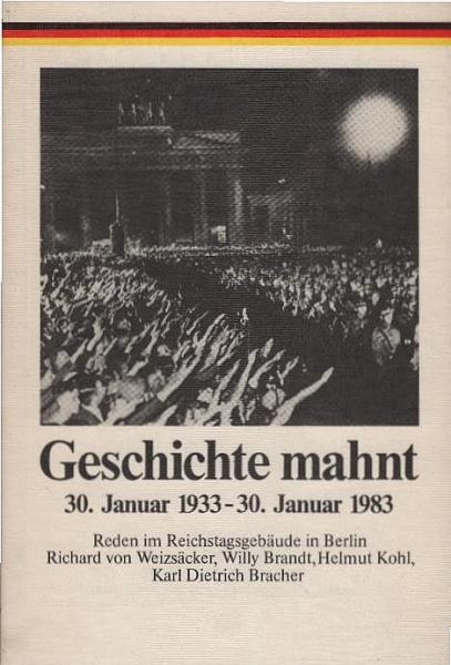Geschichte mahnt : 30. Januar 1933 - 30. Januar 1983 ; Reden auf d. Feierstunde "30. Januar 1933 - 30. Januar 1983, Erfahrungen d. Geschichte" am 30. Januar 1983 im Reichstagsgebäude in Berlin.