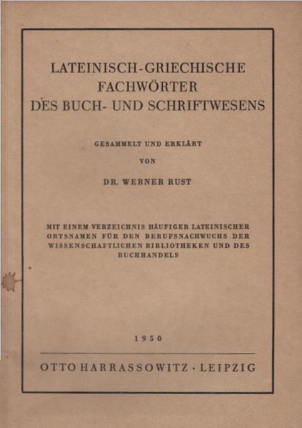 Lateinisch-griechische Fachwörter des Buch- und Schriftwesens : Mit e. Verzeichn. häufiger lateinischer Ortsnamen f.d. Berufsnachwuchs d. wiss. Bibliotheken u.d. Buchhandels.