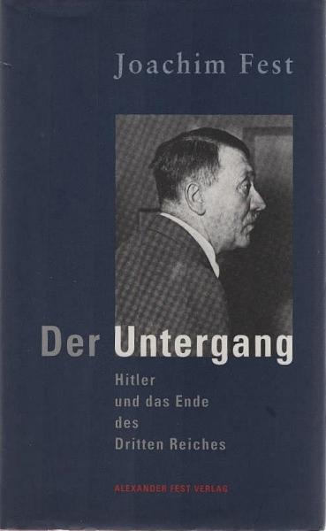 Der Untergang : Hitler und das Ende des Dritten Reiches ; eine historische Skizze.