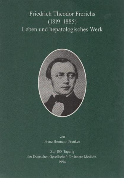 Friedrich Theodor Frerichs : (1819 - 1885) ; Leben und hepatologisches Werk ; zur 100. Tagung der Deutschen Gesellschaft für Innere Medizin.