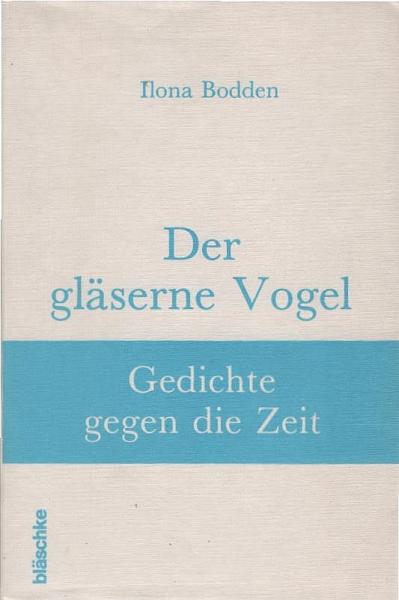 Der gläserne Vogel : Gedichte gegen d. Zeit.