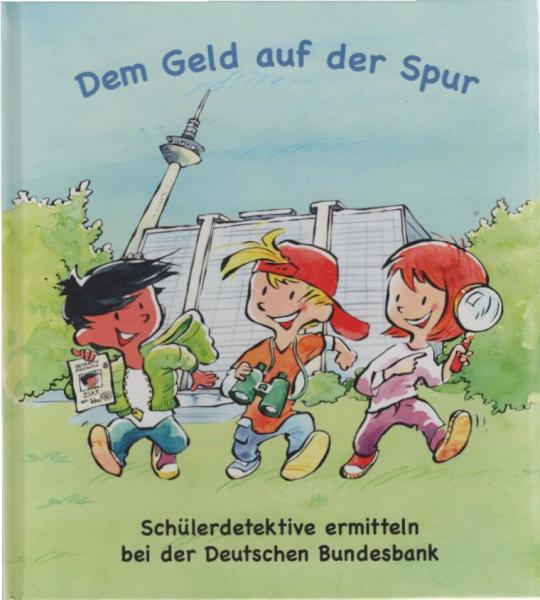 Dem Geld auf der Spur : Schülerdetektive ermitteln bei der Deutschen Bundesbank.