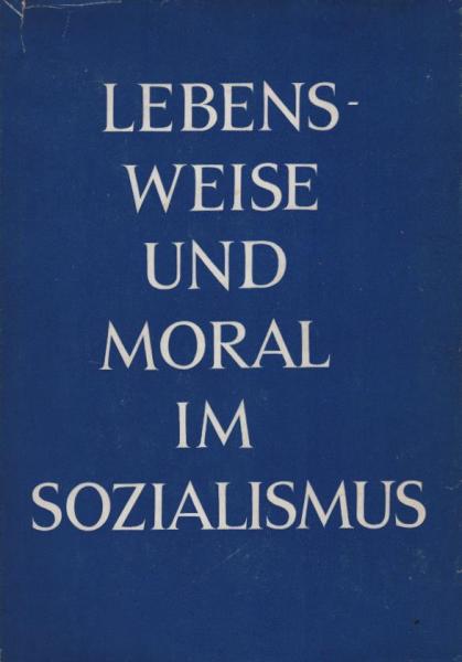 Lebensweise und Moral im Sozialismus.