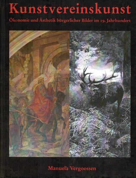 Kunstvereinskunst. Ökonomie und Ästhetik bürgerlicher Bilder im 19. Jahrhundert.