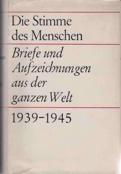 Die Stimme des Menschen : Briefe u. Aufzeichn. aus d. ganzen Welt. 1939 - 1945.