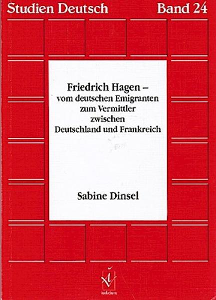 Friedrich Hagen : vom deutschen Emigranten zum Vermittler zwischen Deutschland und Frankreich.