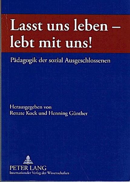 Lasst uns leben - lebt mit uns! : Pädagogik der sozial Ausgeschlossenen.