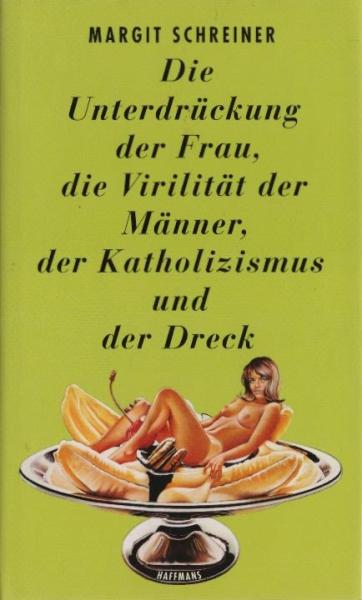 Die Unterdrückung der Frau, die Virilität der Männer, der Katholizismus und der Dreck : Roman in Geschichten.