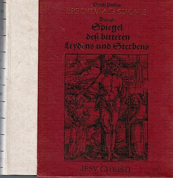 Speculum Passionis, das ist: Spiegel deß bitteren Leydens vnnd Sterbens Jesu Christi : sambt dem Text der vier Evangelisten / vnd haeuffigen Glossen vieler Lehrern / neben schönen Figuren auß heiliger Schrifft / wunderbarlichen Betrachtungen vnd Anddächti