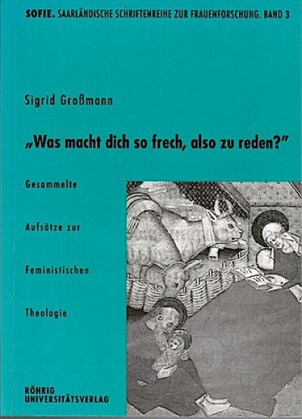 "Was macht dich so frech, also zu reden?". Gesammelte Aufsätze zur feministischen Theologie.