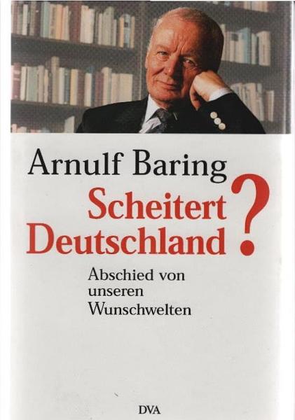 Scheitert Deutschland? : der schwierige Abschied von unseren Wunschwelten.