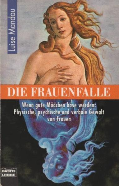 Die Frauenfalle : wenn gute Mädchen böse werden: physische, psychische und verbale Gewalt von Frauen.