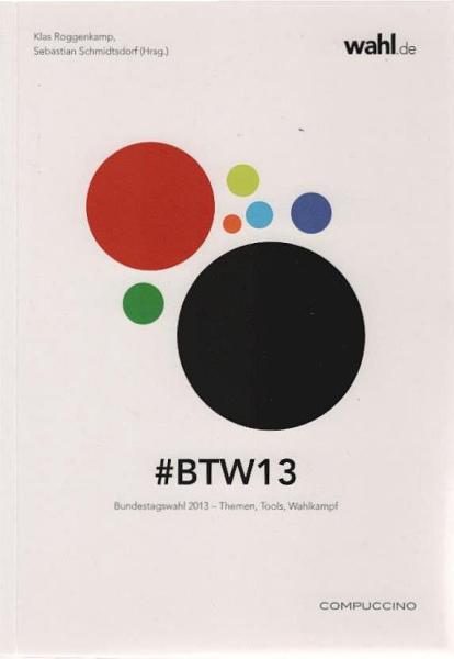 #BTW13 : Bundestagswahl 2013 ; Themen, Tools, Wahlkampf.