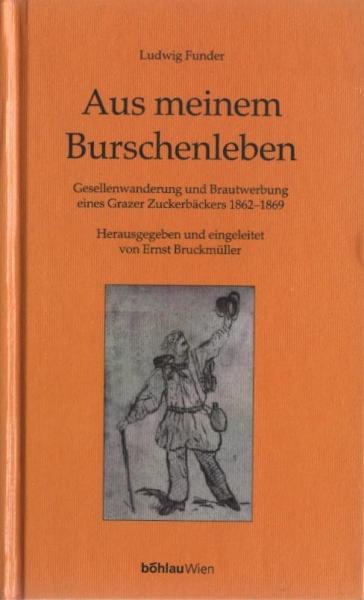 Aus meinem Burschenleben; Mit einem Anhang Meines Lebens Maienzeit; Gesellenwanderung und Brautwerbung eines Grazer Zuckerbäckers 1862 - 1869.