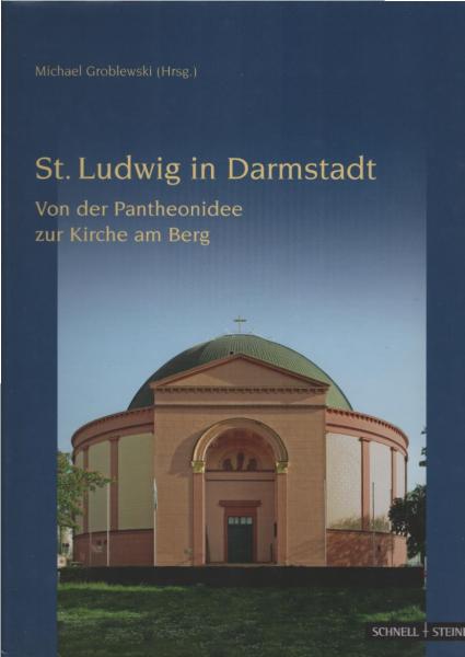 St. Ludwig in Darmstadt : von der Pantheonidee zur Kirche am Berg.