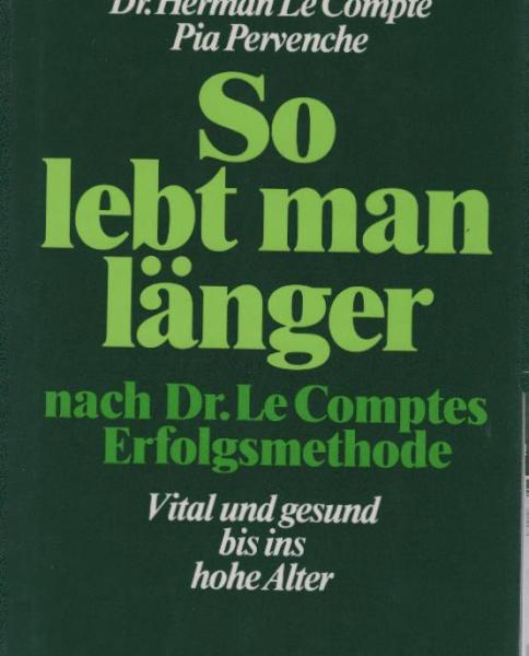 So lebt man länger nach D[okto]r LeComptes Erfolgsmethode : vital u. gesund bis ins hohe Alter.