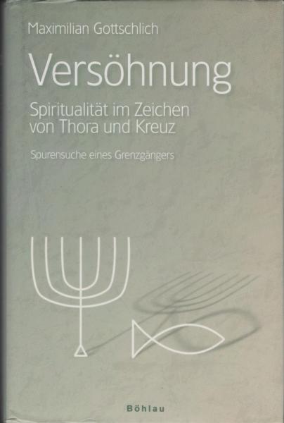 Versöhnung : Spiritualität im Zeichen von Thora und Kreuz ; Spurensuche eines Grenzgängers.