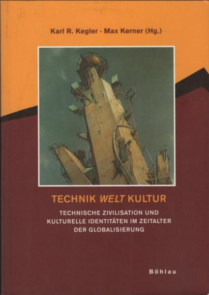 Technik Welt Kultur : technische Zivilisation und kulturelle Identitäten im Zeitalter der Globalisierung : [eine Veröffentlichung des Forum Technik und Gesellschaft, RWTH].